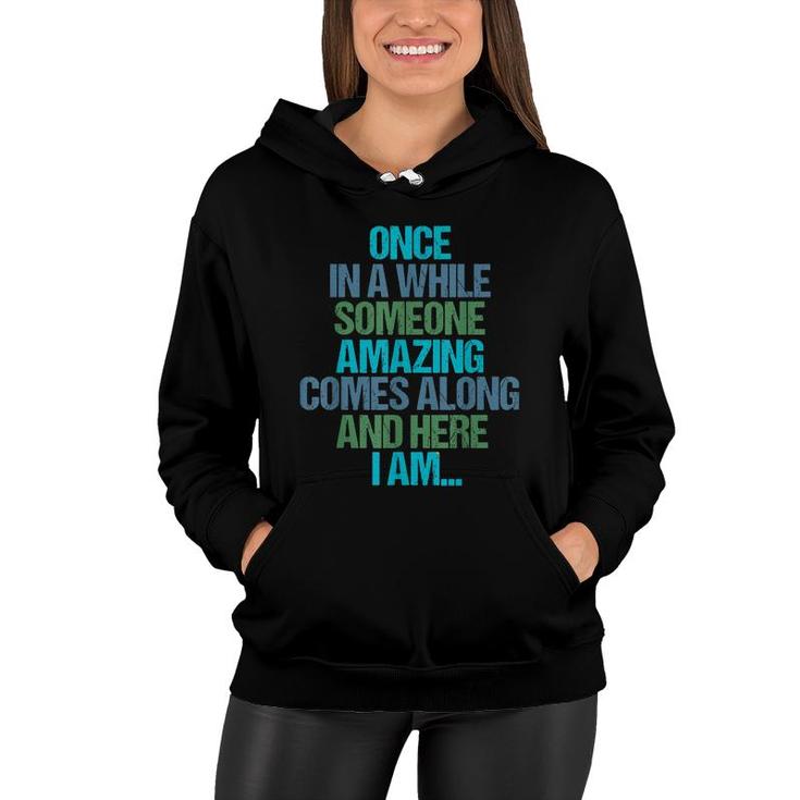 Once In A While Someone Amazing Comes Along And Here I Am  Women Hoodie