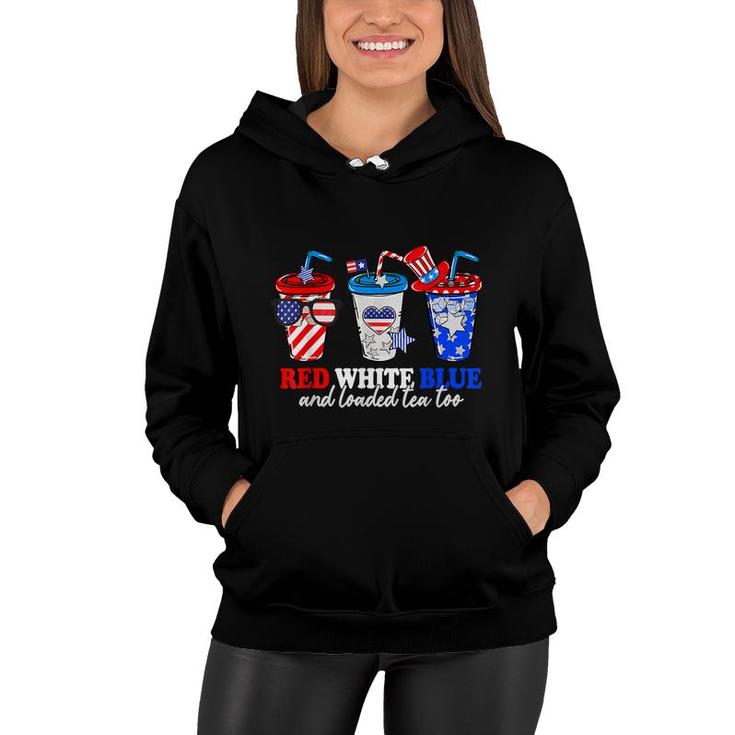 Red White Blue And Loaded Tea Too 4Th Of July Patriotic  Women Hoodie