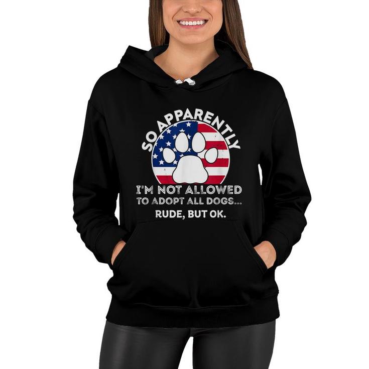 So Apparently Im Not Allowed To Adopt All The Dogs Women Hoodie