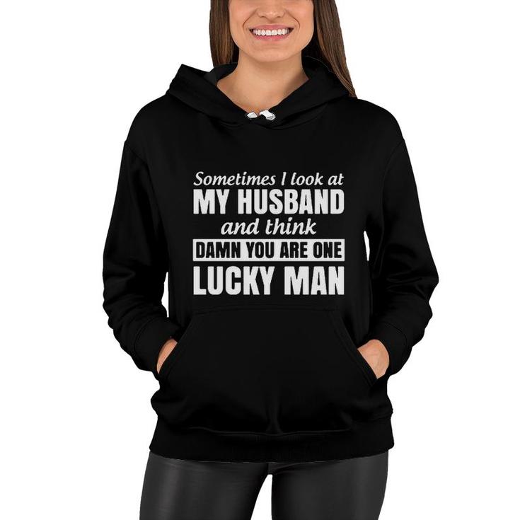 Sometimes I Look At My Husband And Think You Are One Lucky Man Women Hoodie