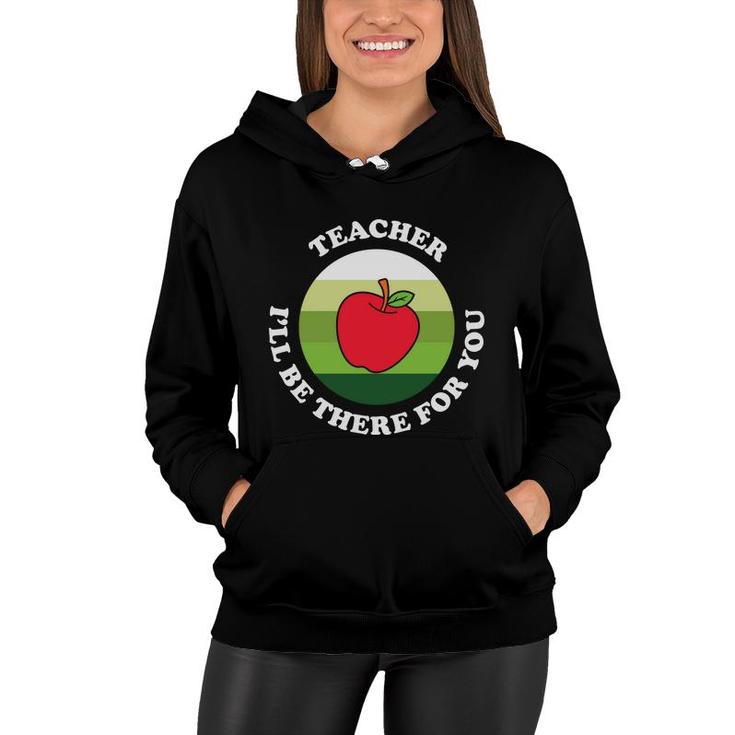 The Teacher Is A Very Dedicated Person And Once Said I Will  Be There For You Women Hoodie
