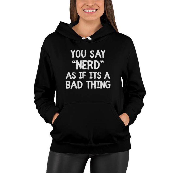 You Say Nerd As If Its A Bad Thing Funny Nerds Gift Boys Men  Women Hoodie