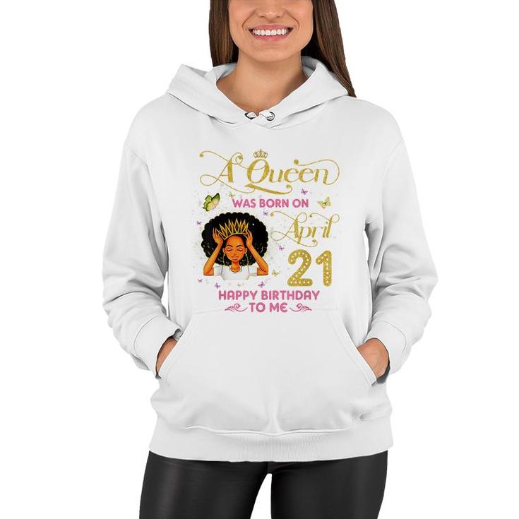A Queen Was Born On April 21 Happy Birthday To Me 21St April  Women Hoodie