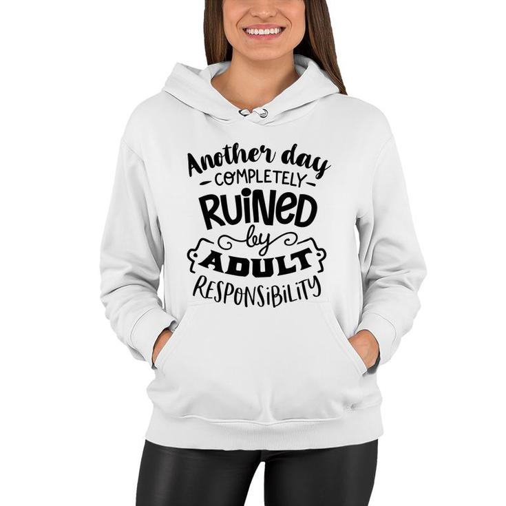 Another Day Completely Ruined By Adult Responsibility Sarcastic Funny Quote Black Color Women Hoodie
