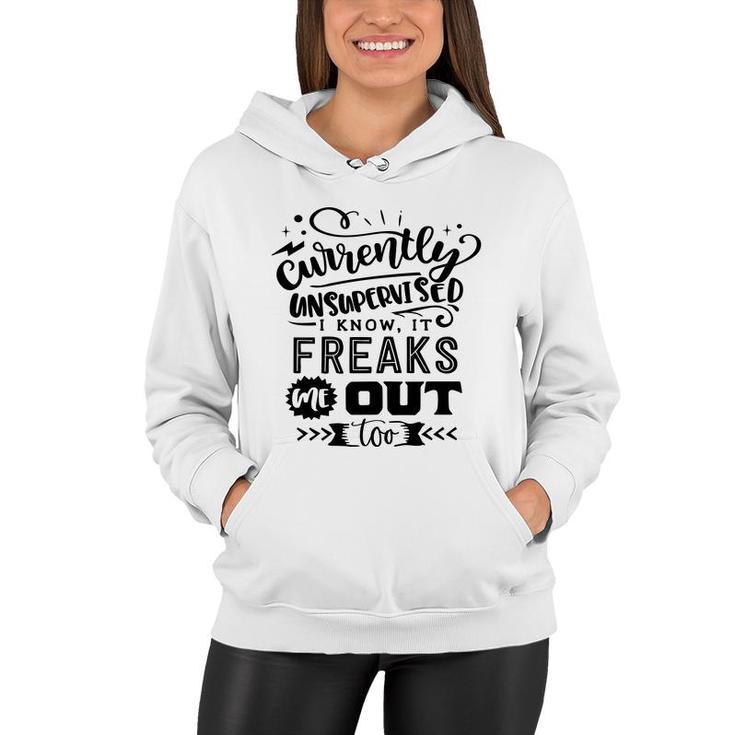 Currently Unsupervised I Know It Freaks Me Out Too Sarcastic Funny Quote Black Color Women Hoodie