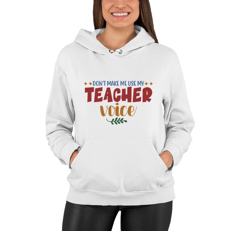 Dont Make Me Use My Teacher Voice Great Women Hoodie