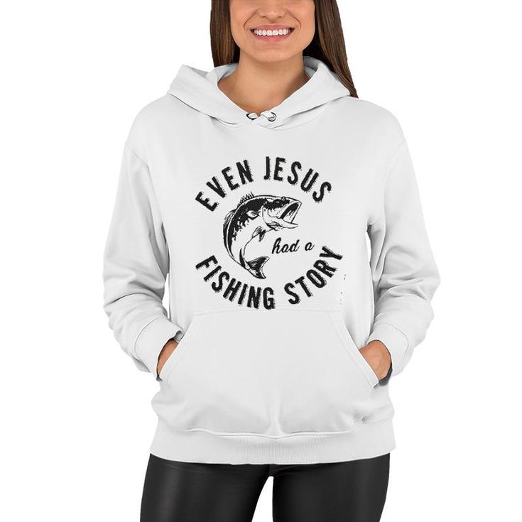 Even Jesus Had A Fishing Story New Trend 2022 Women Hoodie