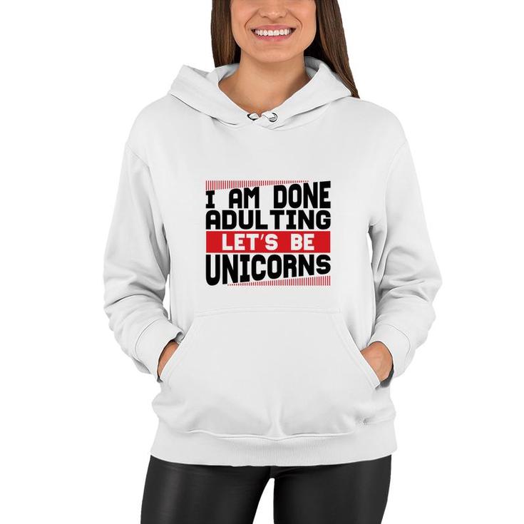 Funny I Am Done Adulting Lets Be Unicorns Unicorn Trend Women Hoodie
