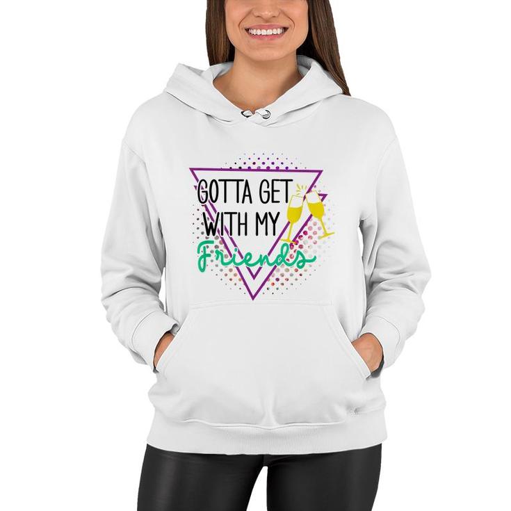 Gotta Get With My Friends Bridesmaid 90’S Bachelorette Party  Women Hoodie