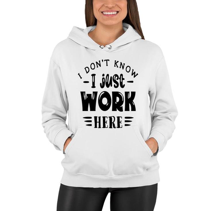 I Dont Know I Just Work Here Sarcastic Funny Quote Black Color Women Hoodie