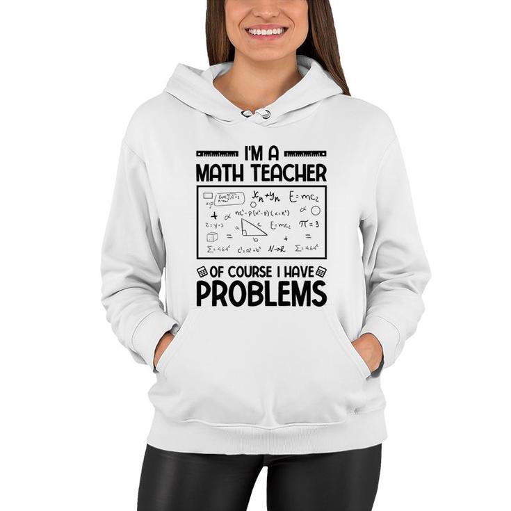 Im A Math Teacher Of Course I Have Problems Black Version Women Hoodie
