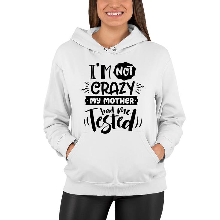 Im Not Crazy My Mother Had Me Test Sarcastic Funny Quote Black Color Women Hoodie