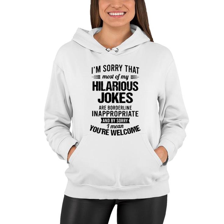 Im Sorry That Most Of My Hilarious Jokes Are Borderline Inappropriate 2022 Trend Women Hoodie