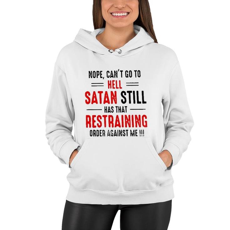 Nope Cant Go To Hell Satan Still Has That Restraining Order Against Me Design 2022 Gift Women Hoodie