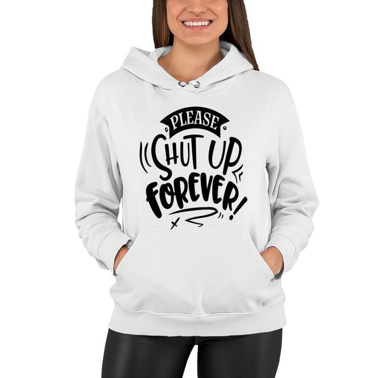 Please Shut Up Forever Sarcastic Funny Quote Black Color Women Hoodie