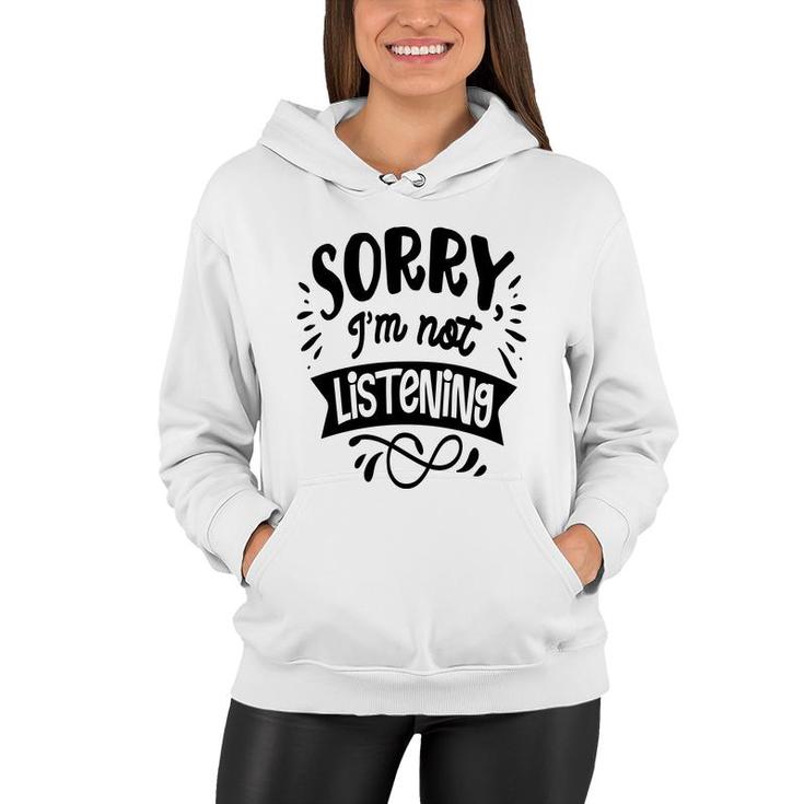 Sorry Im Not Listening Black Color Sarcastic Funny Quote Women Hoodie