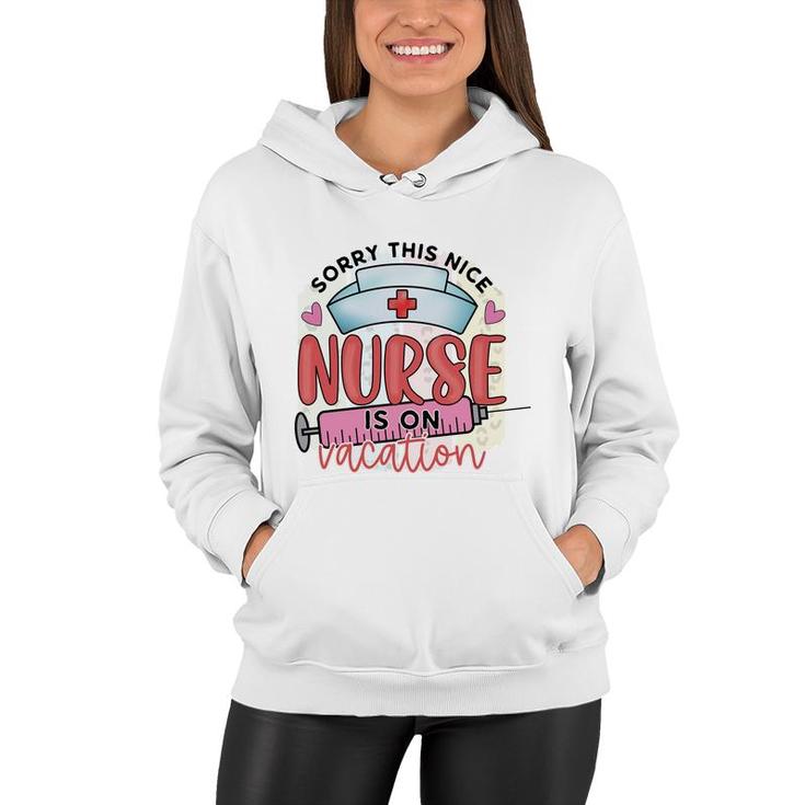 Sorry This Nice Nurse Is On Vacation New 2022 Women Hoodie