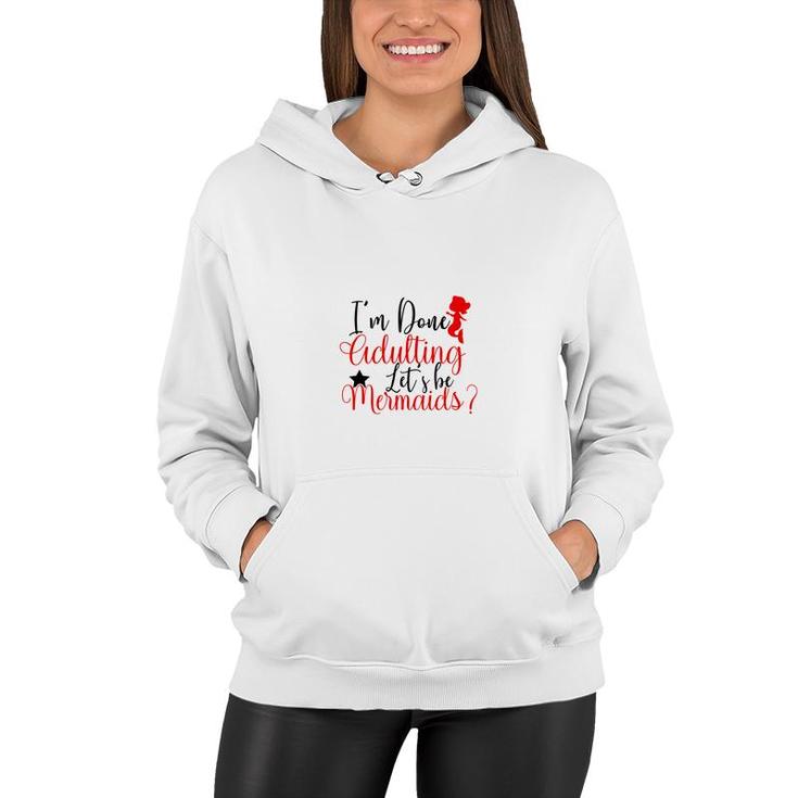 Trend I Am Done Adulting Lets Be Mermaids Cute Gift Ideas Women Hoodie
