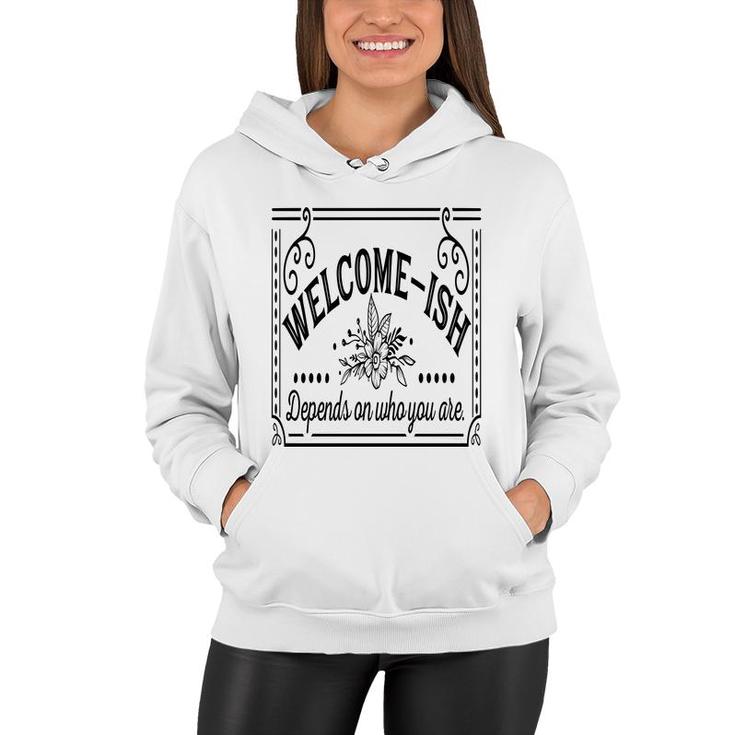 Welcome-Ish Depends On Who You Are Black Color Sarcastic Funny Color Women Hoodie