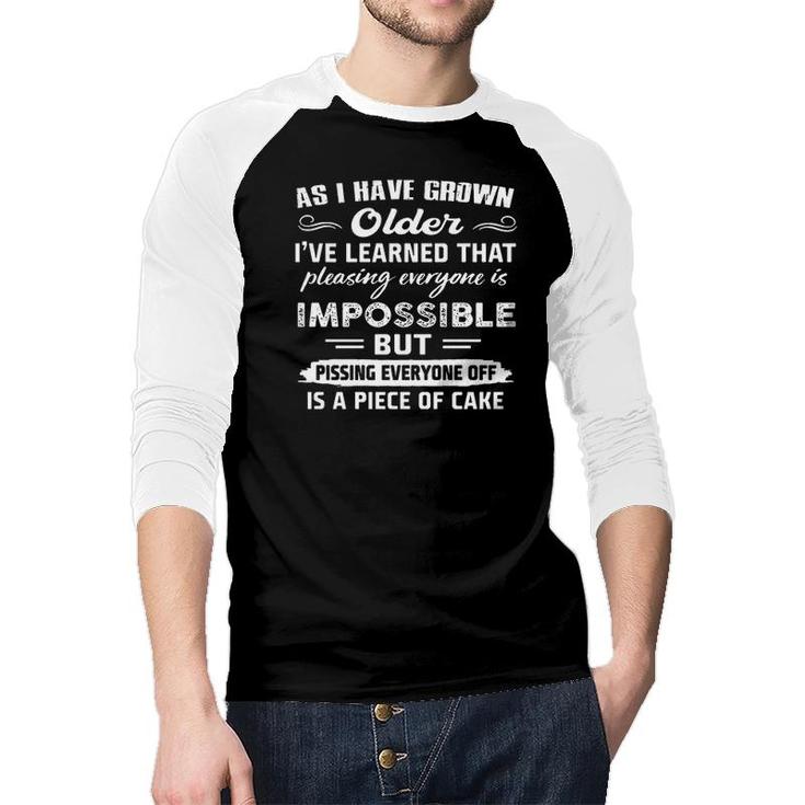 As I Have Grown Older I Have Learned That Pleasing Everyone Is Impossible Raglan Baseball Shirt