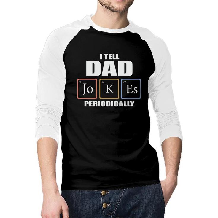Chemistry Tell Dad Jokes Periodically Funny Gift Fathers Day Raglan Baseball Shirt