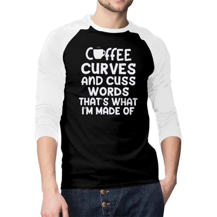 Coffee Curves & Cuss Words Thats What I Am Made Of Funny Sarcastic Raglan Baseball Shirt