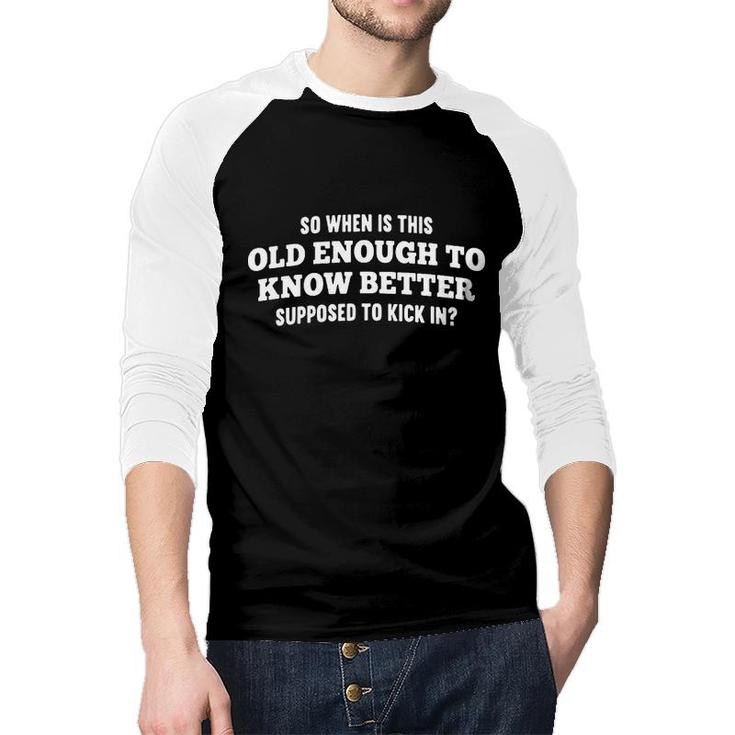 Funny Old Enough To Know Better Raglan Baseball Shirt