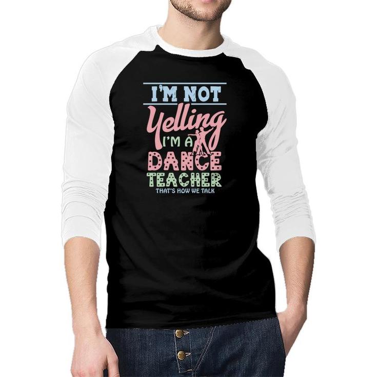 I Am Not Yelling I Am A Dance Teacher Thats How We Talk Raglan Baseball Shirt