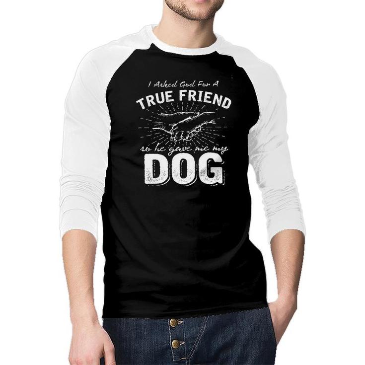 I Asked God For A True Friend Dog Lover New Letters Raglan Baseball Shirt