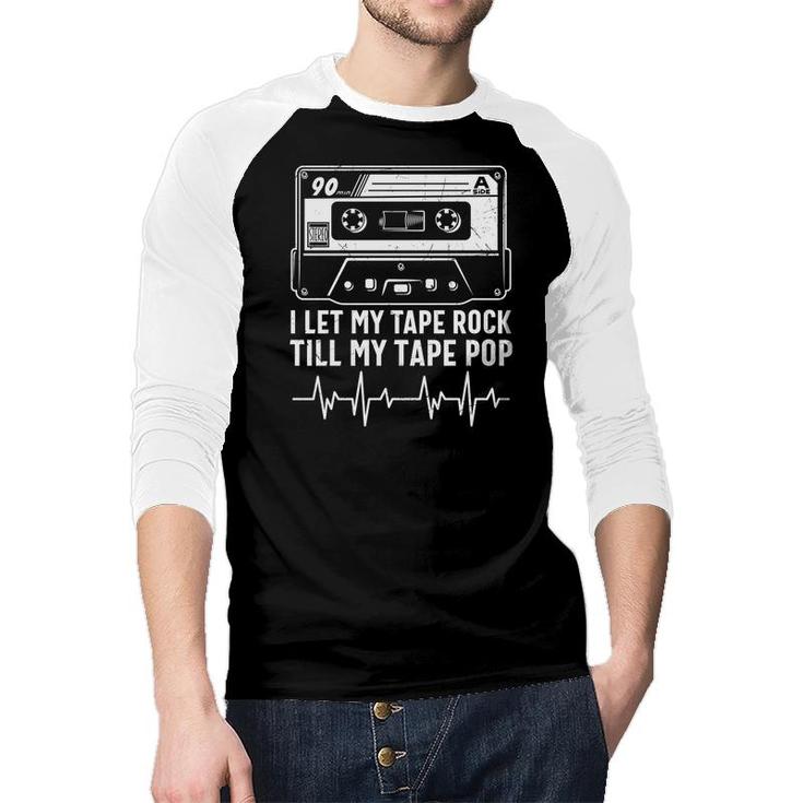 I Let My Tape Rock Till My Tape Pop 80S 90S Styles Raglan Baseball Shirt