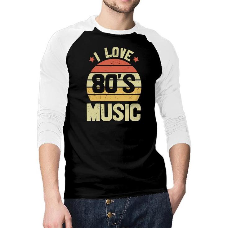 I Love 80S Music Vintage Retro 80S 90S Style Lovers Raglan Baseball Shirt