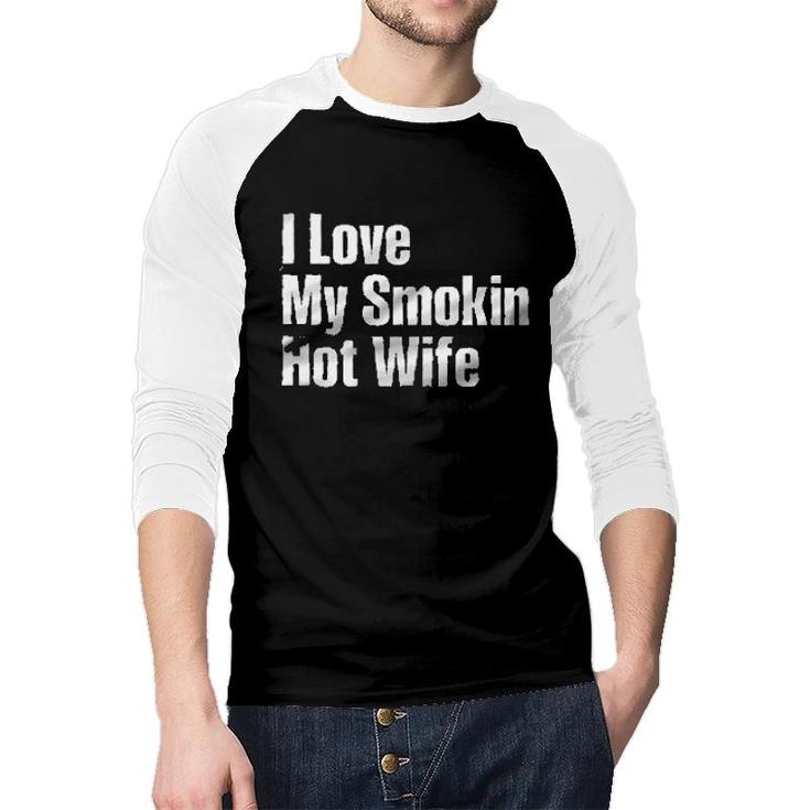 I Love My Smokin Hot Wife Aesthetic Gift 2022 Raglan Baseball Shirt