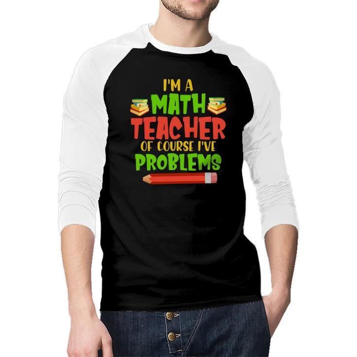 Im A Math Teachers Of Course Ive Problems Math Funny Books Design Raglan Baseball Shirt