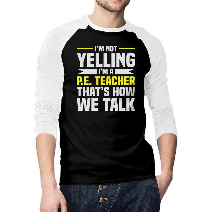 Im Not Yelling Im A Pe Teacher Thats How We Talk Yellow Raglan Baseball Shirt