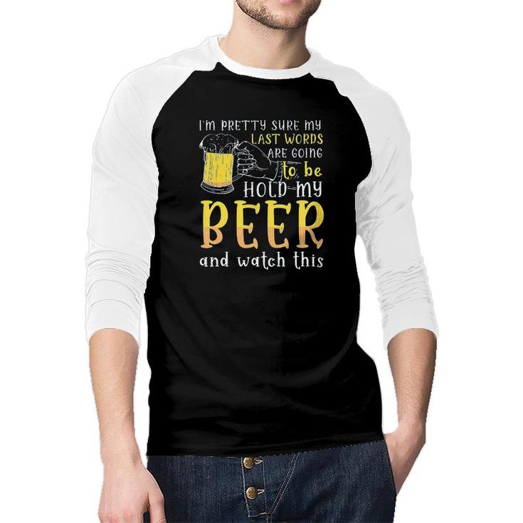 Im Pretty Sure My Last Word Will Be Hold My Beer And Watch This Design 2022 Gift Raglan Baseball Shirt