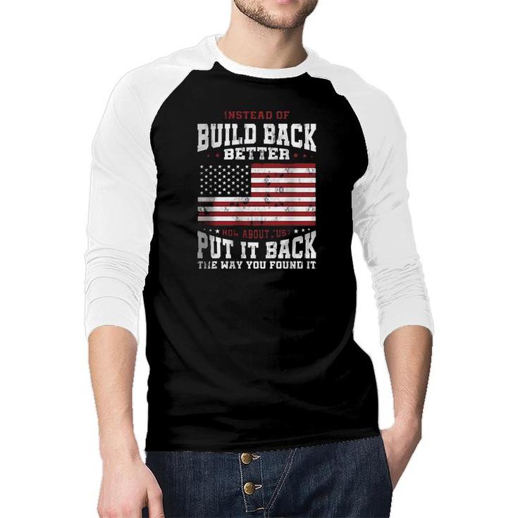 Instead Of Build Back Better How About Just Put It Back The Way You Found It 2022 Graphic  Raglan Baseball Shirt