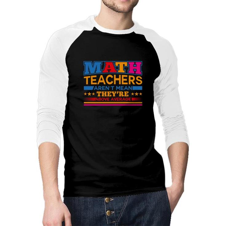 Interesting Design Math Teachers Arent Mean Theyre Above Average Raglan Baseball Shirt