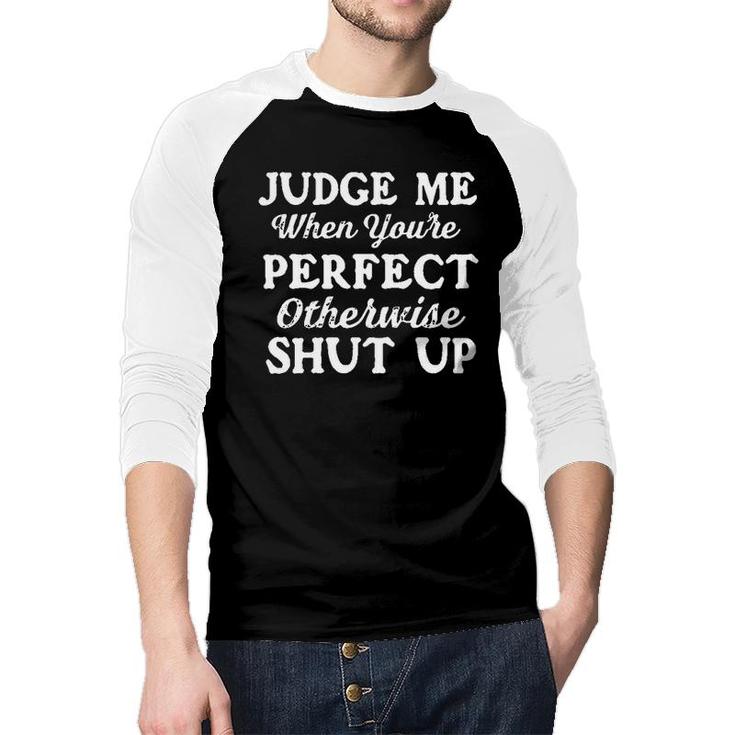 Judge Me When You Are Perfect Otherwise Shut Up 2022 Trend Raglan Baseball Shirt