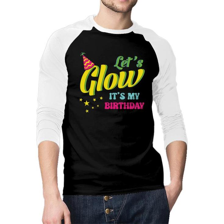 Lets Glow It Is My Birthday 80S 90S Style Funny Birthday Gift Raglan Baseball Shirt