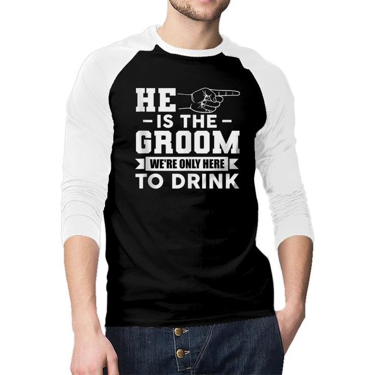 Mens He Is The Groom Were Only Here To Drink Funny Bachelor Party  Raglan Baseball Shirt