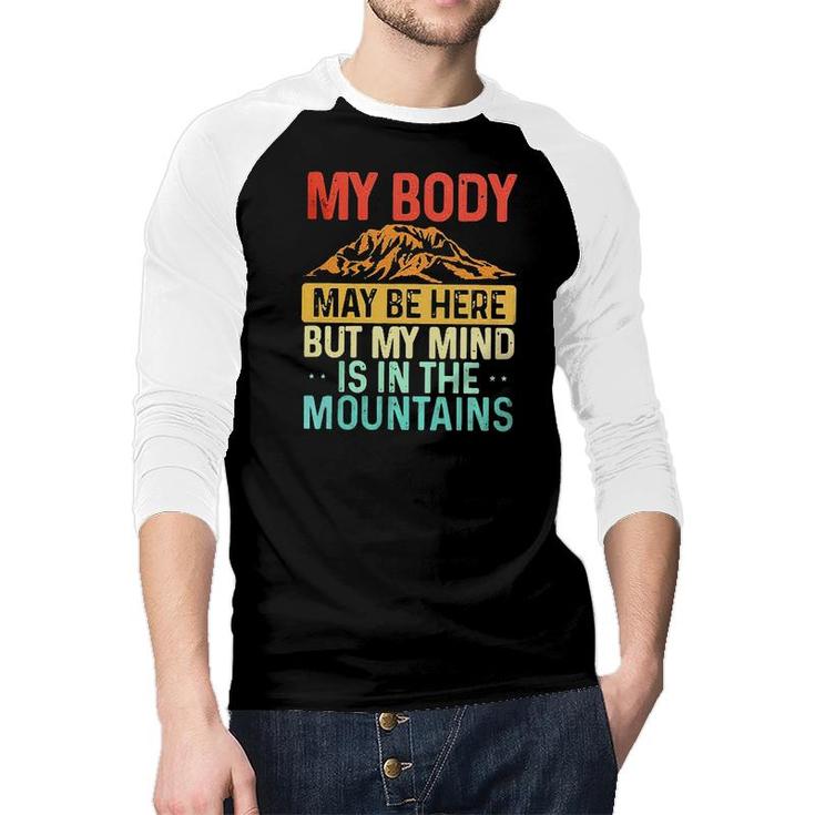 My Body May Be Here But My Mind Is In The Mountains Raglan Baseball Shirt