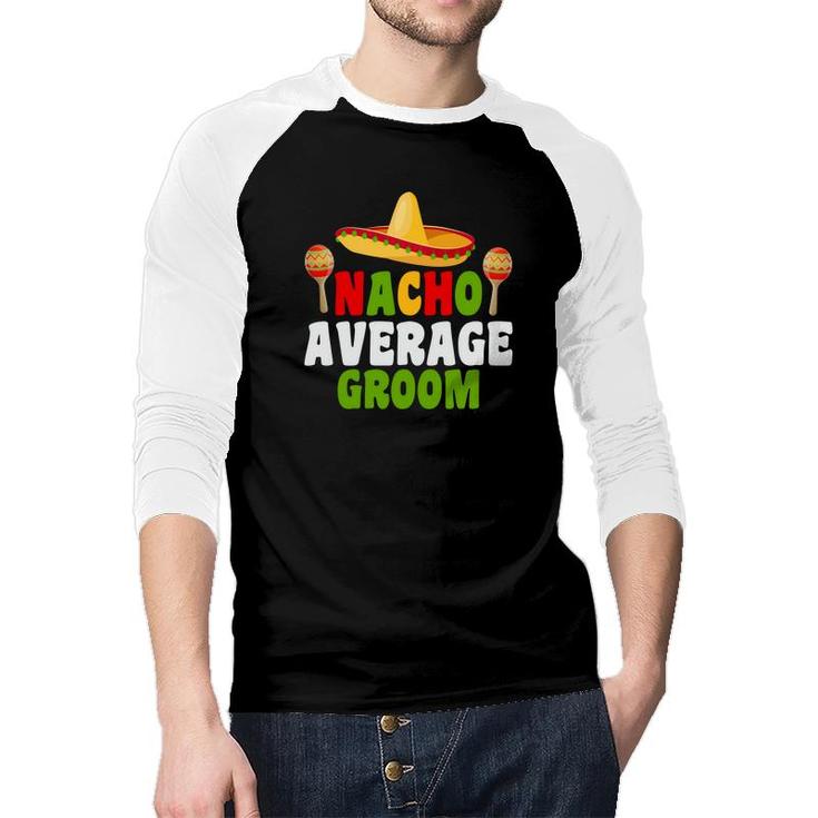 Nacho Average Groom Groom Bachelor Party Cute Raglan Baseball Shirt