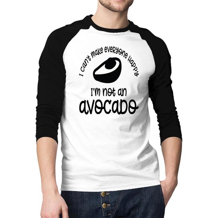 I Cant Make Everyone Happy Im Not An Avocado Funny Raglan Baseball Shirt