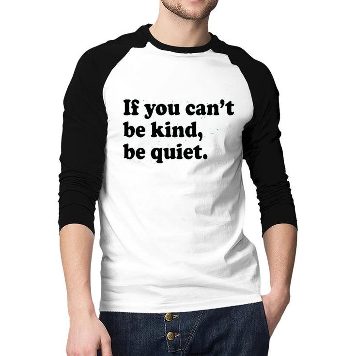If You Cant Be Kind Be Quiet  Raglan Baseball Shirt