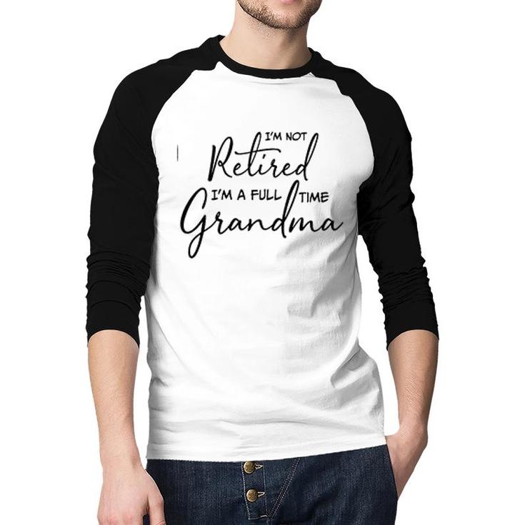 Im Not Retired Im A Full Time Grandma Treding Raglan Baseball Shirt