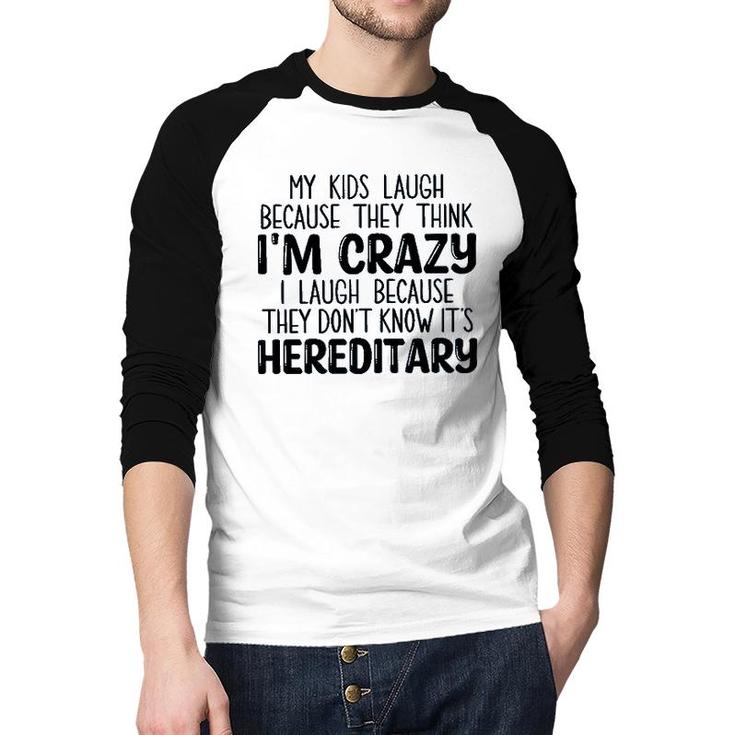 My Kids Laugh Because They Think Im Crazy I Laugh Because They Dont Know Its Hereditary 2022 Trend Raglan Baseball Shirt