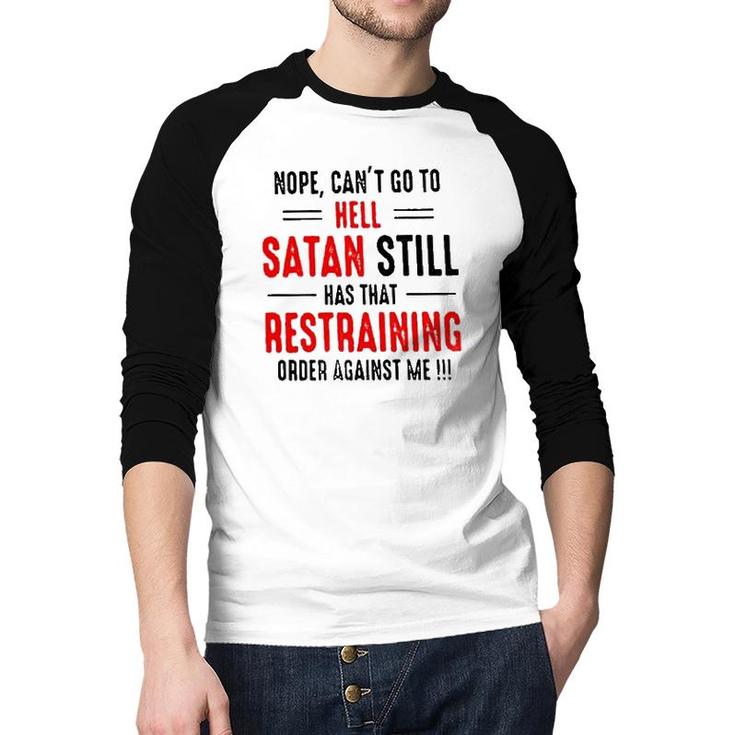 Nope Cant Go To Hell Satan Still Has That Restraining Order Against Me Design 2022 Gift Raglan Baseball Shirt