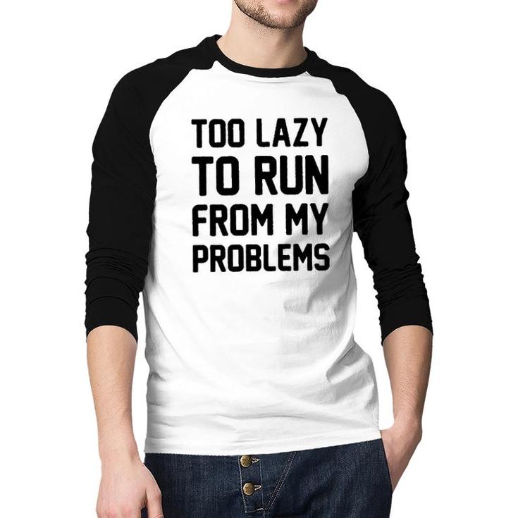 Too Lazy To Run From My Problems New 2022 Trend Raglan Baseball Shirt