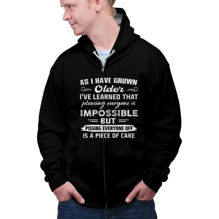 As I Have Grown Older I Have Learned That Pleasing Everyone Is Impossible Zip Up Hoodie