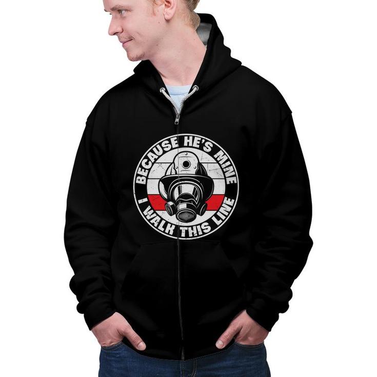 Because Hes Mine I Walk This Line Firefighter Zip Up Hoodie